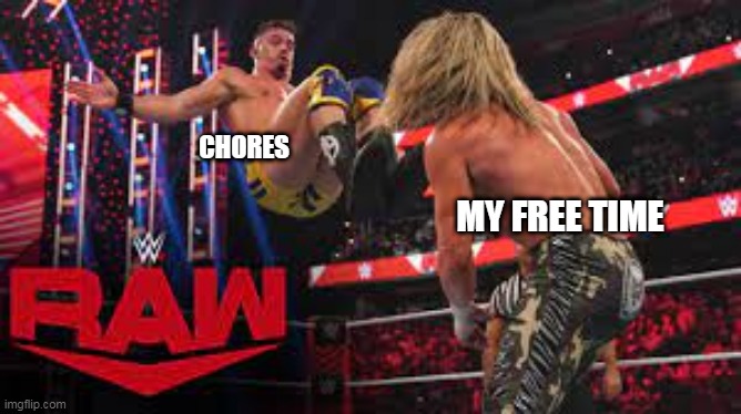 Dropkicking Dolph Ziggler | CHORES; MY FREE TIME | image tagged in dropkicking dolph ziggler,memes | made w/ Imgflip meme maker