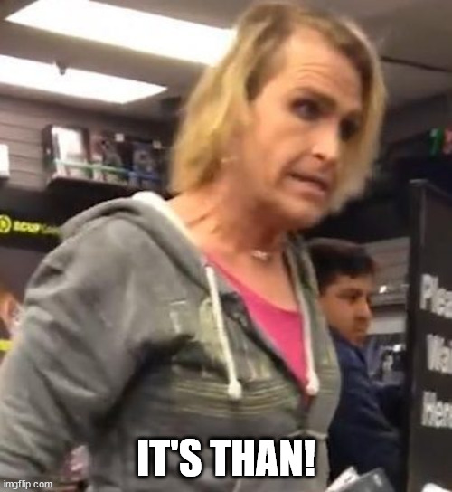 It's ma"am | IT'S THAN! | image tagged in it's ma am | made w/ Imgflip meme maker