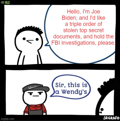 And all while the Mainstream Media pretends you are not seeing what you are seeing. | Hello, I'm Joe Biden; and I'd like a triple order of stolen top secret documents, and hold the FBI investigations, please. | image tagged in sir this is a wendys | made w/ Imgflip meme maker