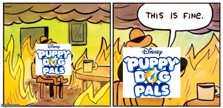 Puppy dog pals in 2023 | image tagged in memes,this is fine,puppy dog pals,disney junior | made w/ Imgflip meme maker