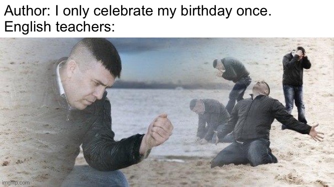 Overanalysing | Author: I only celebrate my birthday once.
English teachers: | image tagged in dramatic dmitry | made w/ Imgflip meme maker