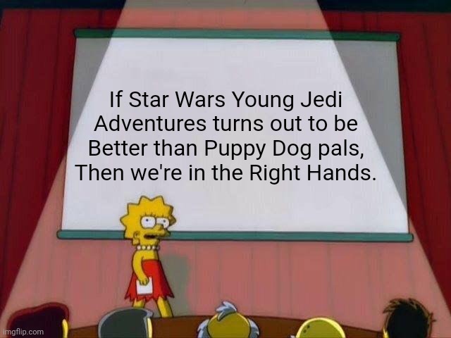 Star wars Young jedi Adventures may be better than Puppy dog pals. | If Star Wars Young Jedi Adventures turns out to be Better than Puppy Dog pals, Then we're in the Right Hands. | image tagged in lisa simpson's presentation | made w/ Imgflip meme maker