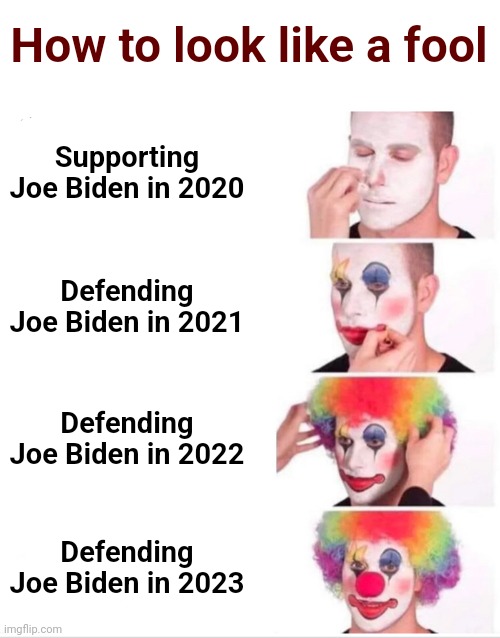 Democrat bots looking like fools | How to look like a fool; Supporting Joe Biden in 2020; Defending Joe Biden in 2021; Defending Joe Biden in 2022; Defending Joe Biden in 2023 | image tagged in memes,clown applying makeup,joe biden,classified documents,hypocrisy,democrats | made w/ Imgflip meme maker
