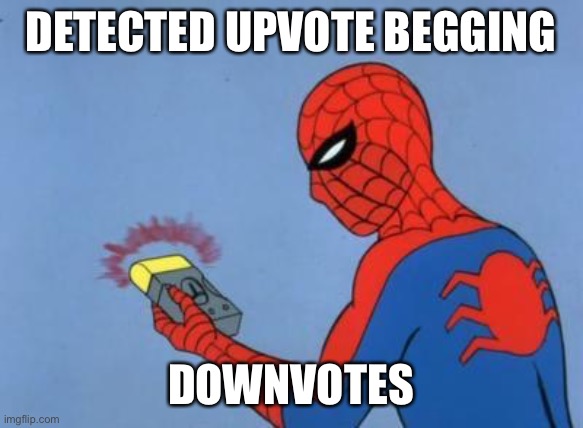 spiderman detector | DETECTED UPVOTE BEGGING DOWNVOTES | image tagged in spiderman detector | made w/ Imgflip meme maker