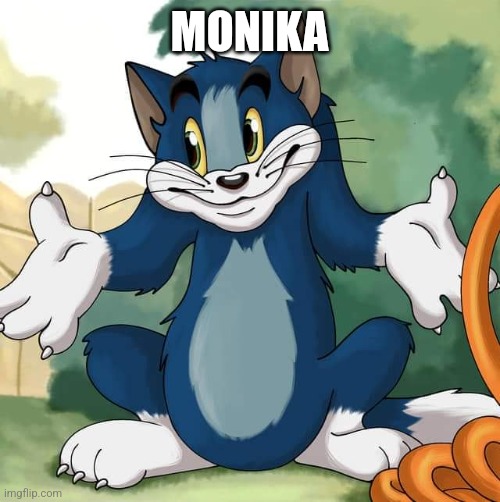 Tom and Jerry - Tom Who Knows HD | MONIKA | image tagged in tom and jerry - tom who knows hd | made w/ Imgflip meme maker