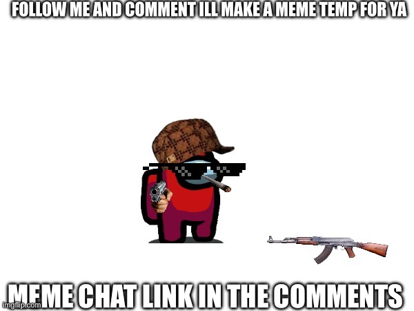 MEME CHAT LINK IN THE COMMENTS | image tagged in blank meme template | made w/ Imgflip meme maker