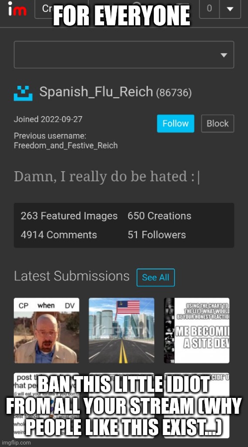 FOR EVERYONE; BAN THIS LITTLE IDIOT FROM ALL YOUR STREAM (WHY PEOPLE LIKE THIS EXIST...) | made w/ Imgflip meme maker