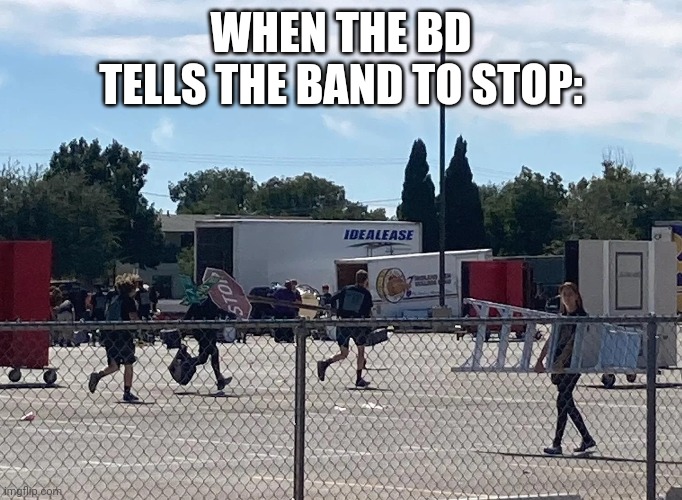 This is not out of the realm of possibility | WHEN THE BD TELLS THE BAND TO STOP: | image tagged in marching band,stop sign | made w/ Imgflip meme maker