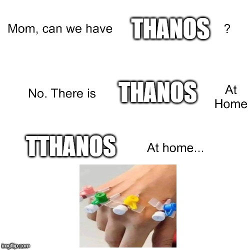 Mom can we have | THANOS; THANOS; TTHANOS | image tagged in mom can we have | made w/ Imgflip meme maker
