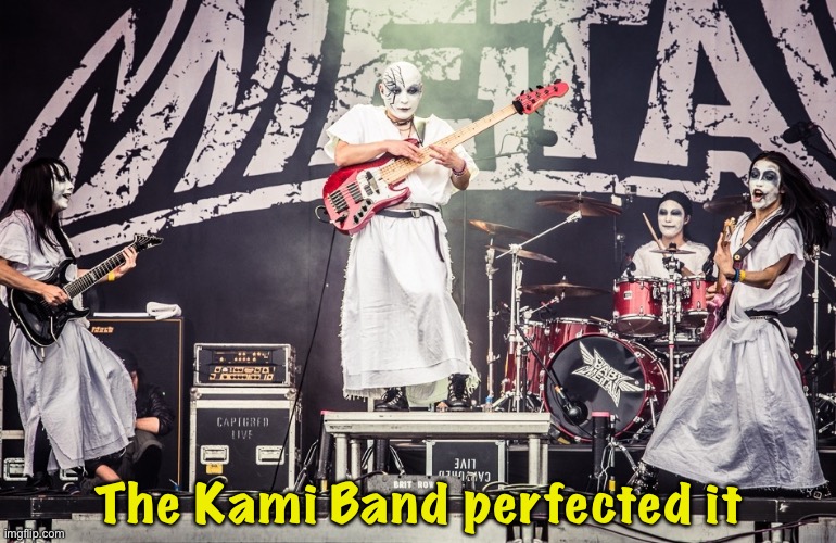 The Kami Band perfected it | made w/ Imgflip meme maker