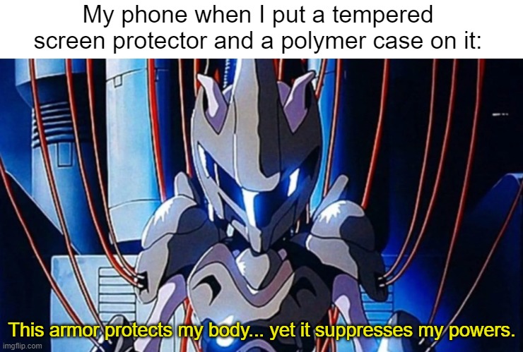 Anybody else have this problem? | My phone when I put a tempered screen protector and a polymer case on it:; This armor protects my body... yet it suppresses my powers. | image tagged in mewtwo,pokemon,phone | made w/ Imgflip meme maker