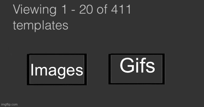 We should be able to see our gif/image templates easier with buttons | Gifs; Images | made w/ Imgflip meme maker