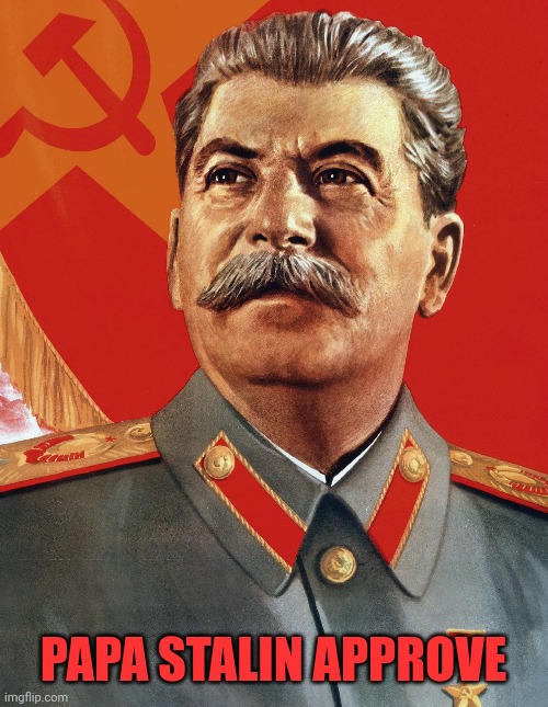 Stalin approve | PAPA STALIN APPROVE | image tagged in joseph stalin,stalin | made w/ Imgflip meme maker