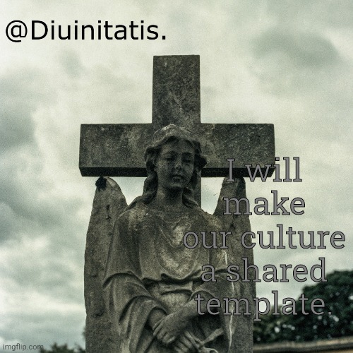 I will make our culture a shared template. | made w/ Imgflip meme maker