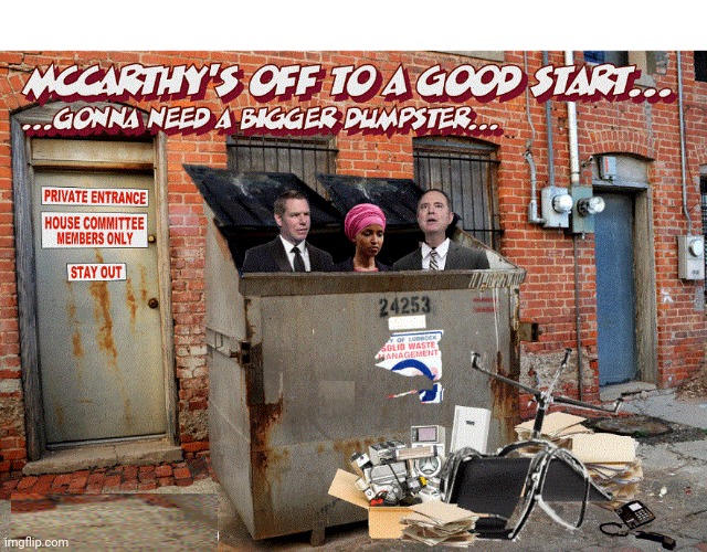 McCarthy's Off To A Good Start... | ...GONNA NEED A BIGGER DUMPSTER... PRIVATE ENTRANCE; HOUSE COMMITTEE MEMBERS ONLY; STAY OUT; MCCARTHY'S OFF TO A GOOD START... | image tagged in dumpster,trash | made w/ Imgflip meme maker