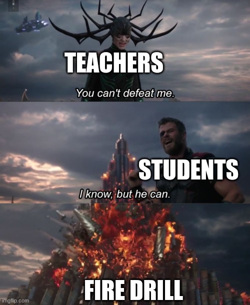 You can't defeat me | TEACHERS; STUDENTS; FIRE DRILL | image tagged in you can't defeat me | made w/ Imgflip meme maker