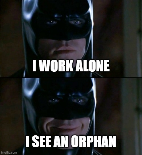 Batman Smiles Meme | I WORK ALONE; I SEE AN ORPHAN | image tagged in memes,batman smiles | made w/ Imgflip meme maker