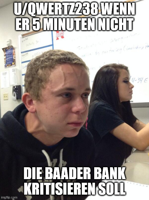 Hold fart | U/QWERTZ238 WENN ER 5 MINUTEN NICHT; DIE BAADER BANK KRITISIEREN SOLL | image tagged in hold fart | made w/ Imgflip meme maker