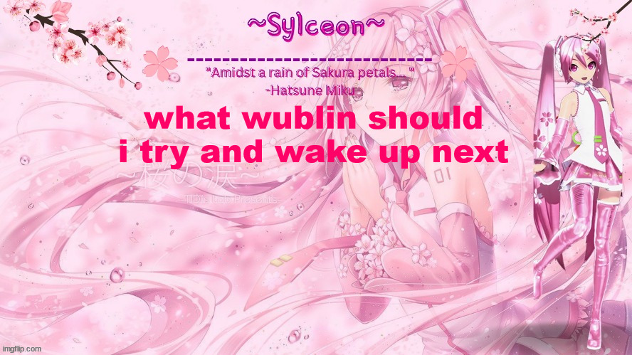 sylc's sakura temp (thx drm) | what wublin should i try and wake up next | image tagged in sylc's sakura temp thx drm | made w/ Imgflip meme maker
