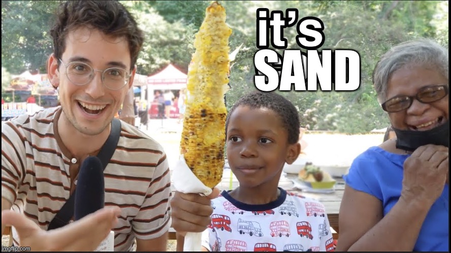 It's Corn! | SAND | image tagged in it's corn | made w/ Imgflip meme maker