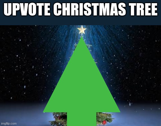 upvote christmas tree | UPVOTE CHRISTMAS TREE | image tagged in christmas tree,upvote | made w/ Imgflip meme maker