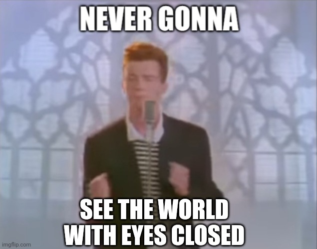 The truth about rickrolling someone - Imgflip