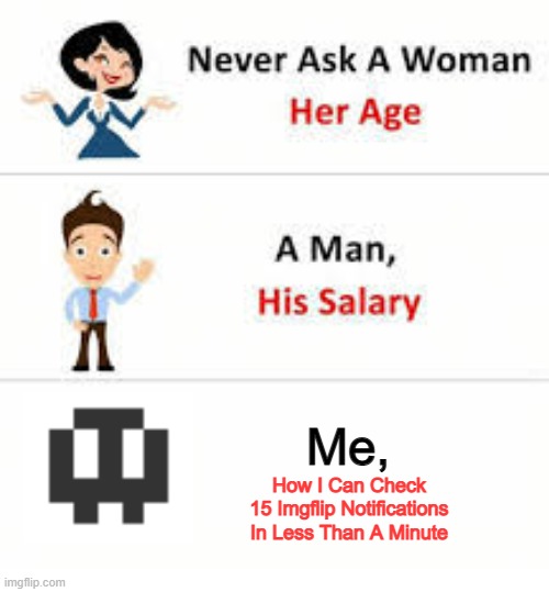 It's an uncanny skill | Me, How I Can Check 15 Imgflip Notifications In Less Than A Minute | image tagged in never ask a woman her age,notifications | made w/ Imgflip meme maker