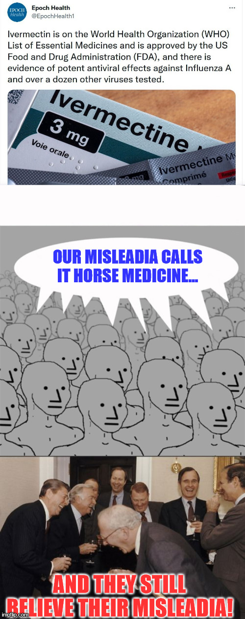 Sure... please be sure to get your booster... your misleadia said so... | OUR MISLEADIA CALLS IT HORSE MEDICINE... AND THEY STILL BELIEVE THEIR MISLEADIA! | image tagged in npcprogramscreed,memes,laughing men in suits | made w/ Imgflip meme maker