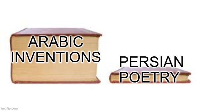 arabic inventions vs persian poetry | ARABIC INVENTIONS; PERSIAN POETRY | image tagged in big book small book,funny memes,persian poetry,arabic inventions,iran,persian | made w/ Imgflip meme maker