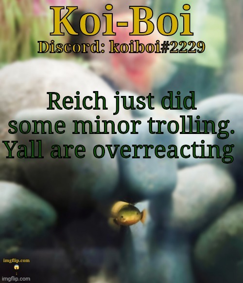 Reich just did some minor trolling. Yall are overreacting | image tagged in rope fish template | made w/ Imgflip meme maker