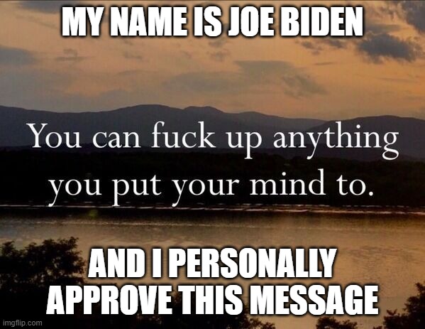 My Name Is Joe Biden | MY NAME IS JOE BIDEN; AND I PERSONALLY APPROVE THIS MESSAGE | image tagged in my name is joe biden | made w/ Imgflip meme maker