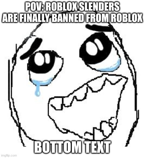 Happy Guy Rage Face Meme | POV: ROBLOX SLENDERS ARE FINALLY BANNED FROM ROBLOX BOTTOM TEXT | image tagged in memes,happy guy rage face | made w/ Imgflip meme maker
