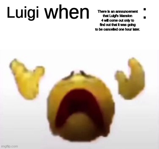 User When Offended: | There is an announcement that Luigi's Mansion 4 will come out only to find out that it was going to be cancelled one hour later. Luigi | image tagged in user when offended | made w/ Imgflip meme maker