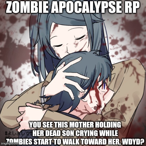 Zombie apocalypse rp anyone? | ZOMBIE APOCALYPSE RP; YOU SEE THIS MOTHER HOLDING HER DEAD SON CRYING WHILE ZOMBIES START TO WALK TOWARD HER, WDYD? | made w/ Imgflip meme maker