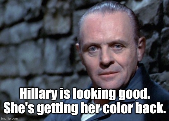 Hannibal says: I'm listening. | Hillary is looking good.
She's getting her color back. | image tagged in hannibal says i'm listening | made w/ Imgflip meme maker
