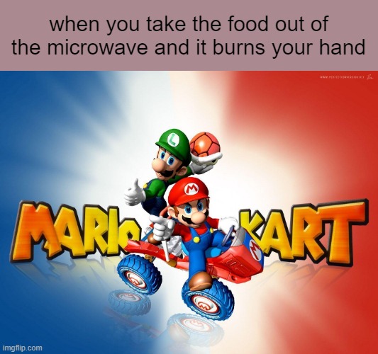 when you take the food out of the microwave and it burns your hand | made w/ Imgflip meme maker