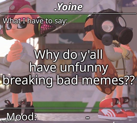 - | Why do y'all have unfunny breaking bad memes?? - | made w/ Imgflip meme maker