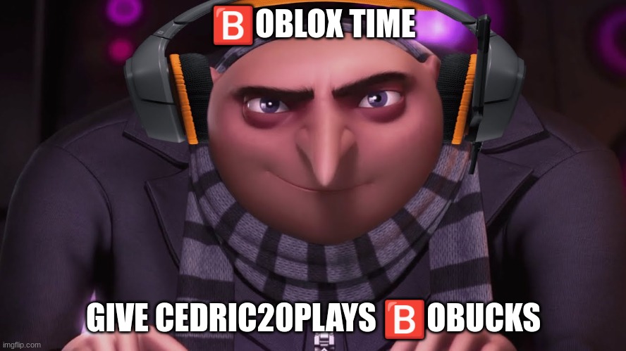 groo ?? | 🅱️OBLOX TIME; GIVE CEDRIC20PLAYS 🅱️OBUCKS | image tagged in groo | made w/ Imgflip meme maker