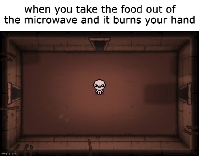 when you take the food out of the microwave and it burns your hand | made w/ Imgflip meme maker