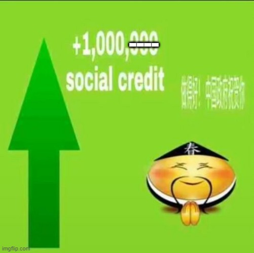 +1000000 social credit | ---- | image tagged in 1000000 social credit | made w/ Imgflip meme maker