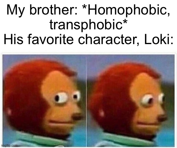 It’s confirmed too- | My brother: *Homophobic, transphobic*
His favorite character, Loki: | image tagged in memes,monkey puppet | made w/ Imgflip meme maker