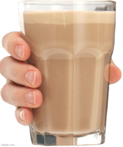 chocy milk | image tagged in chocolate milk in hand | made w/ Imgflip meme maker