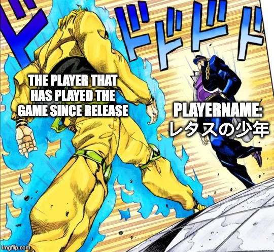 Our battle will be Legendary! | PLAYERNAME:
レタスの少年; THE PLAYER THAT HAS PLAYED THE GAME SINCE RELEASE | image tagged in jojo's walk,online gaming,memes,funny,video games,gaming | made w/ Imgflip meme maker