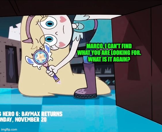 Marco, I Can't find what you are Looking for. What is it Again? | MARCO, I CAN'T FIND WHAT YOU ARE LOOKING FOR.
WHAT IS IT AGAIN? | image tagged in svtfoe,star butterfly,star vs the forces of evil,memes,funny,finding | made w/ Imgflip meme maker