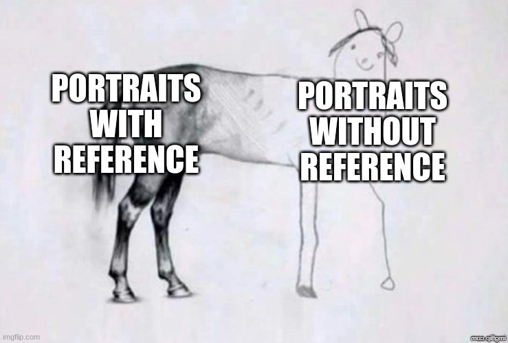 Horse Drawing | PORTRAITS WITH REFERENCE; PORTRAITS WITHOUT REFERENCE | image tagged in horse drawing | made w/ Imgflip meme maker