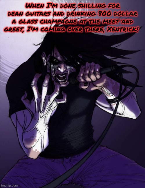Xentrick calls Nathan a poser... | When I'm done shilling for dean guitars and drinking 800 dollar a glass champagne at the meet and greet, I'm coming over there, Xentrick! | image tagged in xentrick,nathan explosion,metalocalypse,lol | made w/ Imgflip meme maker