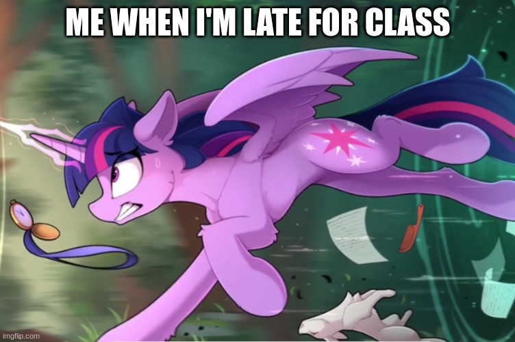 ME WHEN I'M LATE FOR CLASS | image tagged in twilight,late for class,meme,funny,mlp | made w/ Imgflip meme maker