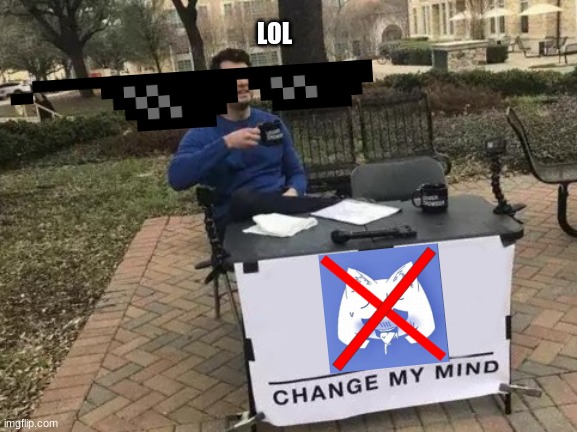 my hand hurts | LOL | image tagged in memes,change my mind | made w/ Imgflip meme maker