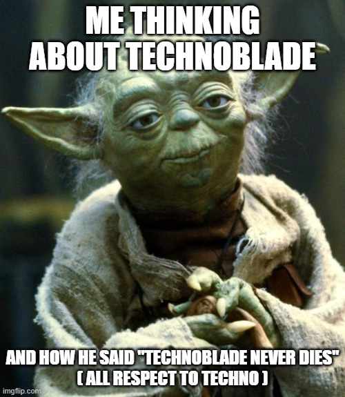 Star Wars Yoda | ME THINKING ABOUT TECHNOBLADE; AND HOW HE SAID "TECHNOBLADE NEVER DIES"

( ALL RESPECT TO TECHNO ) | image tagged in memes,star wars yoda | made w/ Imgflip meme maker