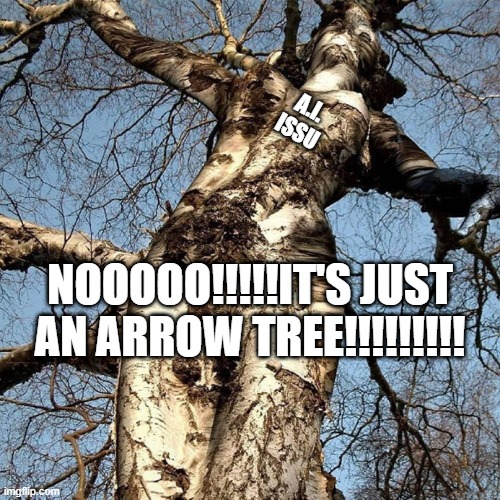 sexy tree | A.I. ISSU; NOOOOO!!!!!IT'S JUST AN ARROW TREE!!!!!!!!! | image tagged in tree,sexy | made w/ Imgflip meme maker